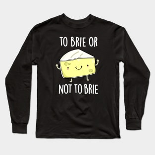 To Brie Or Not To Brie Cute Cheese Pun Long Sleeve T-Shirt